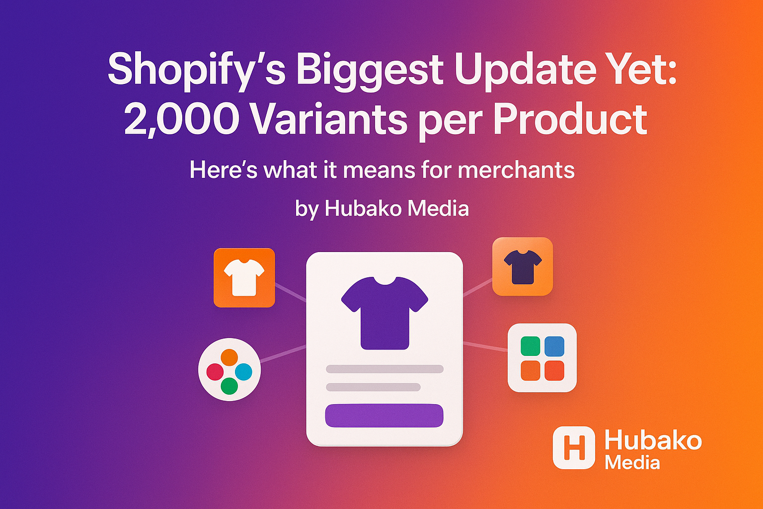Shopify Now Supports Over 100 Product Variants — A Game-Changer for Growing Brands | Hubako Media